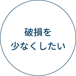 破損を少なくしたい